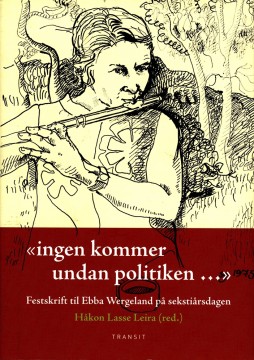Håkon Lasse Leira (red) «Ingen kommer undan politiken...» – Festskrift til Ebba Wergeland på sekstiårsdagen