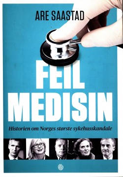 Are Saastad: Feil medisin - historien om Norges største sykehusskandale
