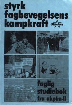 Styrk fagbevegelsens kampkraft - Faglig studiebok fra AKP(m-l)