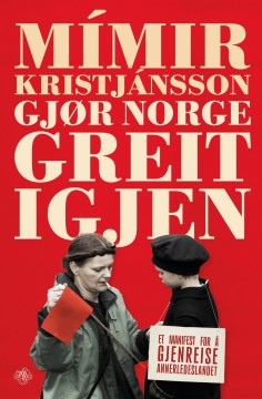 Mímir Kristjánsson: Gjør Norge greit igjen - Et manifest for å gjenreise annerledeslandet