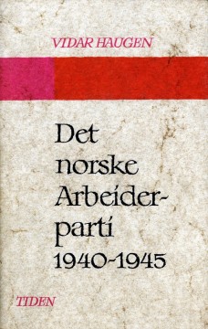 Vidar Haugen: Det norske Arbeiderparti 1940-1945