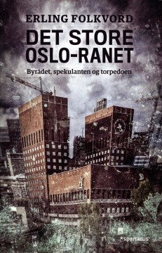 Erling Folkvord: Det store Oslo-ranet - Byrådet, spekulanten og torpedoen