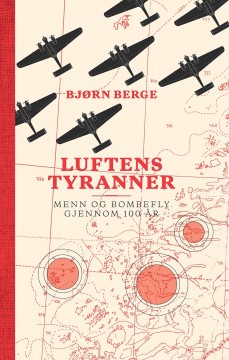 Bjørn Berge: Luftens tyranner - Menn og bombefly gjennom 100 år