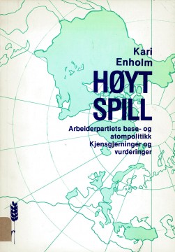 Kari Enholm: Høyt spill - Arbeiderpartiets base- og atompolitikk - Kjennsgjerninger og vurderinger
