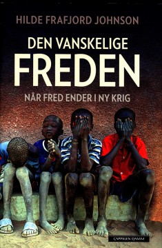 Hilde Frafjord Johnson: Den vanskelige freden - Når fred ender i ny krig