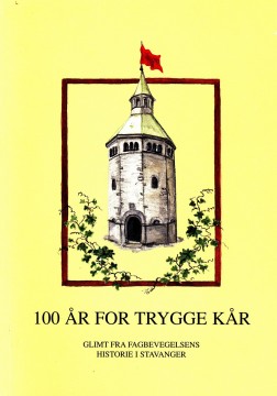 Gunnar Roalkvam: 100 år for trygge kår - Glimt fra arbeiderbevegelsens historie i Stavanger