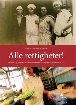 Harald Berntsen: Alle rettigheter! - Hotell- og restaurantarbeiderne i service og strid gjennom 75 år