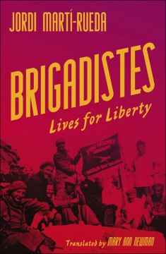 Jordi Martí-Rueda: Brigadistes - Lives for Liberty