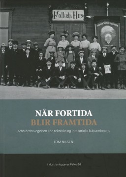 Tom Nilsen: Når fortida blir framtida - Arbeiderbevegelsen i de tekniske og industrielle kulturminnene