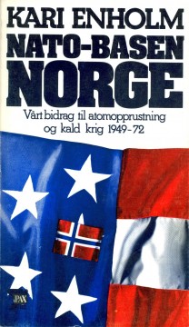 Kari Enholm: Nato-basen Norge - Vårt bidrag til atomopprustning og kald krig 1949-1972