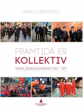 Harald Berntsen: Framtida er kollektiv - Norsk Jernbaneforbund 1992-2017