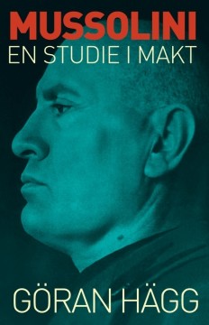 Göran Hägg: Mussolini - En studie i makt