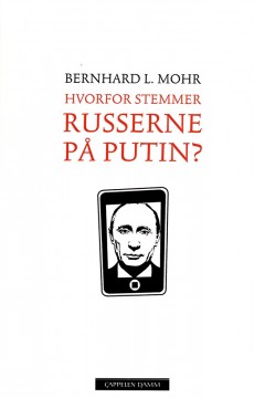 Bernhard L. Mohr: Hvorfor stemmer russerne på Putin?
