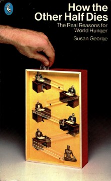 Susan George: How the Other Half Dies - The Real Reasons for World Hunger