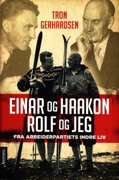 Tron Gerhardsen: Einar og Haakon og Rolf og jeg - Fra Arbeiderpartiets indre liv