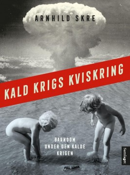 Arnhild Skre: Kald krigs kviskring - Barndom under den kalde krigen