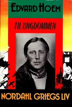 Edvard Hoem: Til ungdommen - Nordahl Griegs liv
