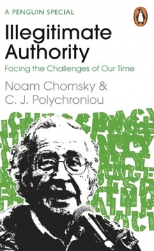 Noam Chomsky, C. J. Polychroniou: Illegitimate Authority - Facing the Challenges of Our Time