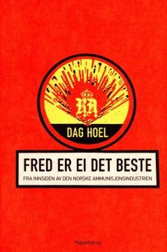 Dag Hoel: Fred er ei det beste - Fra innsiden av den norske ammunisjonsindustrien