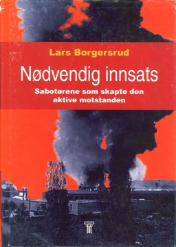 Lars Borgersrud: Nødvendig innsats - Sabotørene som skapte den aktive motstanden