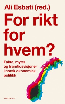 Ali Esbati (red): For rikt for hvem? Fakta, myter og framtidsvisjoner i norsk økonomisk politikk