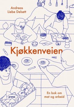 Andreas Liebe Delsett: Kjøkkenveien - En bok om mat og arbeid