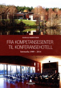 Harald Berntsen: Fra kompetansesenter til konferansehotell - Sørmarka 1989-2014